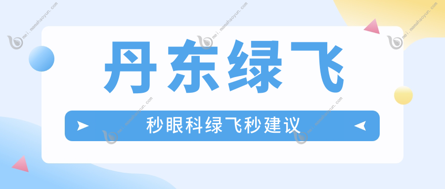 丹东绿飞秒眼科绿飞秒建议