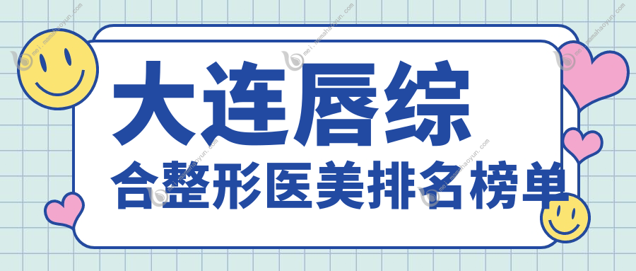 大连唇综合整形医美排名榜单
