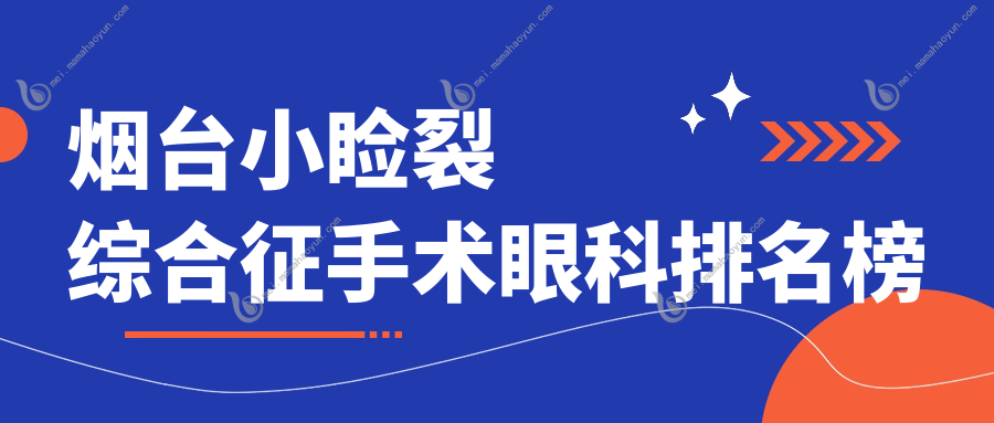 烟台小睑裂综合征手术眼科排名榜