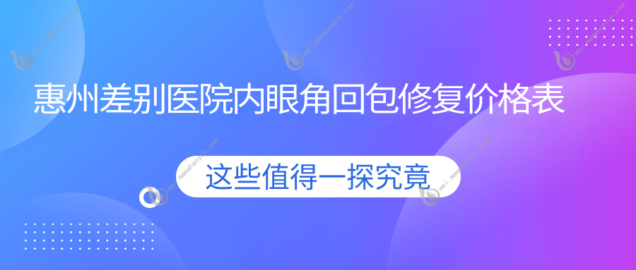 惠州差别医院内眼角回包修复价格表