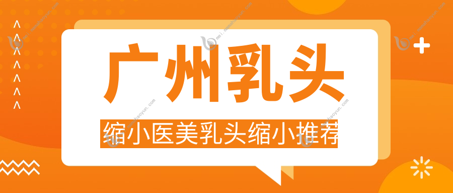 广州乳头缩小医美乳头缩小推荐