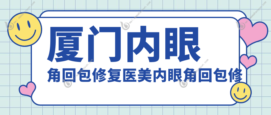 厦门内眼角回包修复医美内眼角回包修复建议