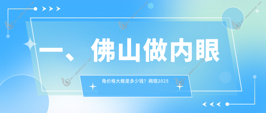 一、佛山做内眼角价格大概是多少钱？揭晓2025佛山内眼角价目表