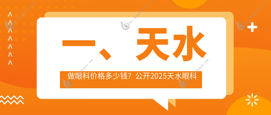 一、天水做眼科价格多少钱？公开2025天水眼科价目表