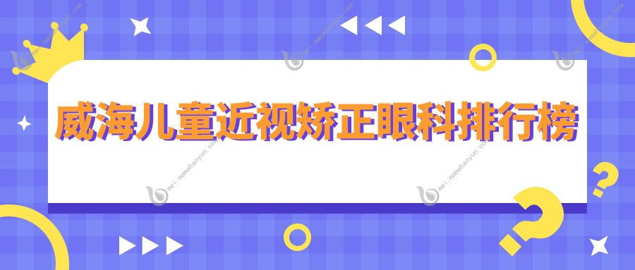 威海儿童近视矫正眼科排行榜