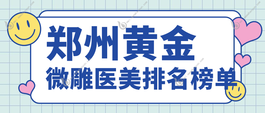 郑州黄金微雕医美排名榜单
