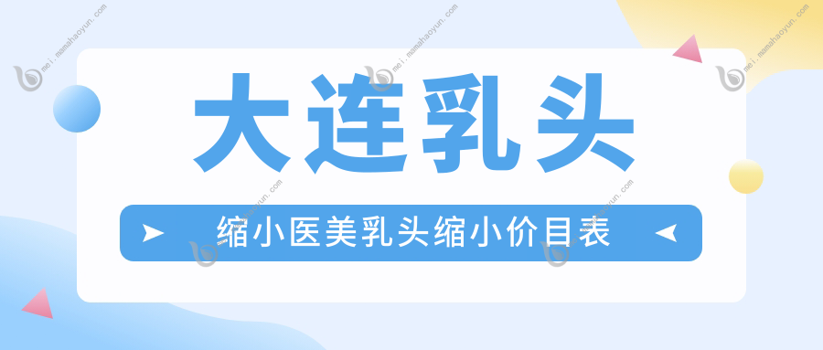 大连乳头缩小医美乳头缩小价目表