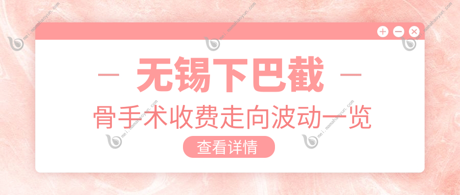 无锡下巴截骨手术收费走向波动一览