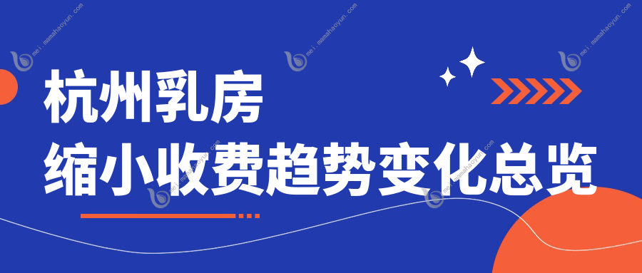 杭州乳房缩小收费趋势变化总览