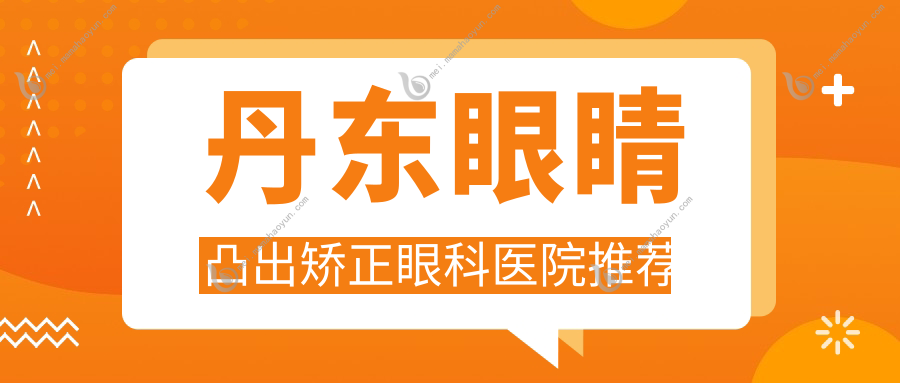 丹东眼睛凸出矫正眼科医院推荐