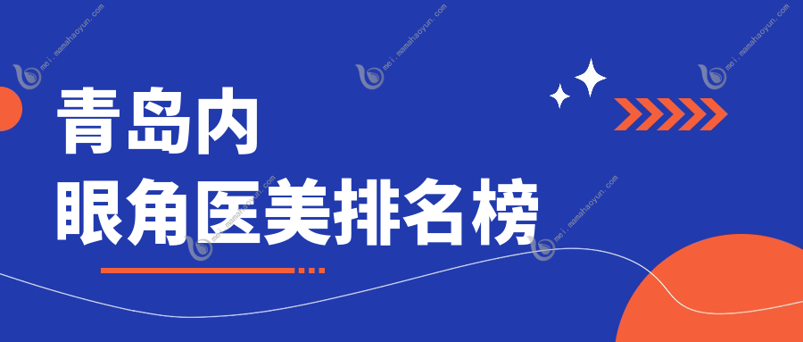 青岛内眼角医美排名榜