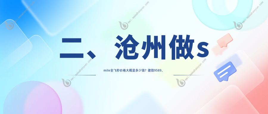 二、沧州做smile全飞秒价格大概是多少钱？建勋9589、众明11350、爱眼医院11098