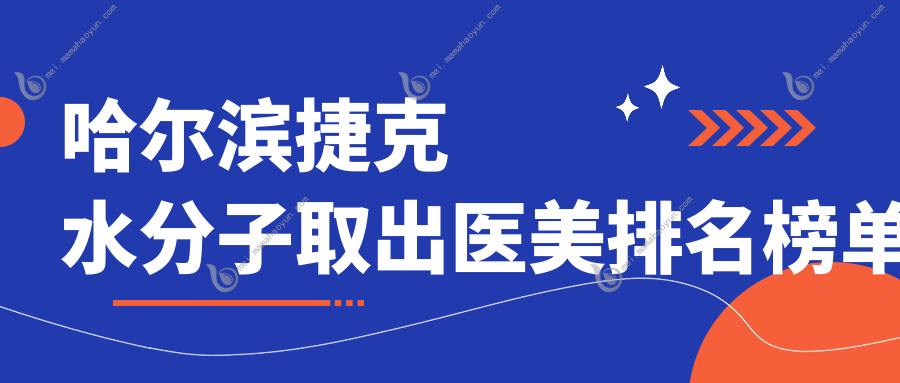 哈尔滨捷克水分子取出医美排名榜单