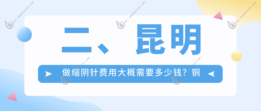 二、昆明做缩阴针费用大概需要多少钱？铜雀台2288