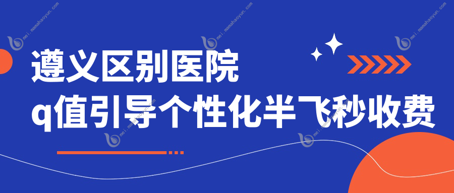 遵义区别医院q值引导个性化半飞秒收费表