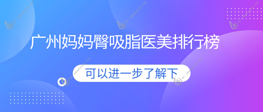 广州妈妈臀吸脂医美排行榜