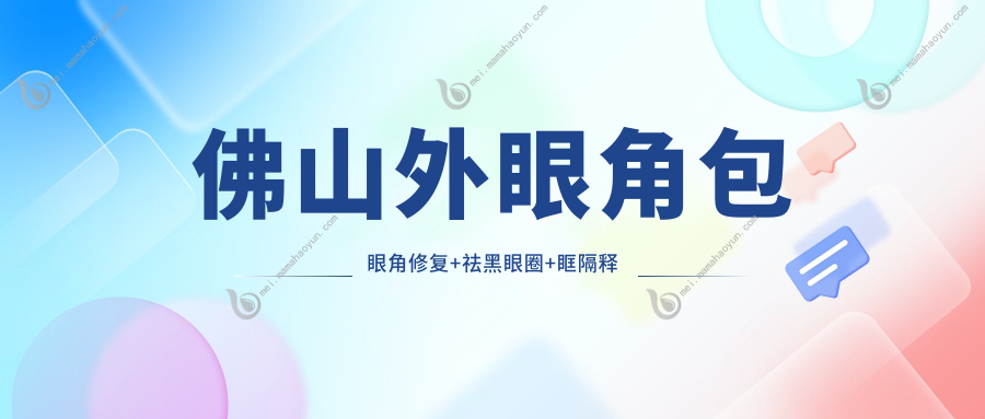 佛山外眼角包眼角修复+祛黑眼圈+眶隔释放价格大揭秘，美丽升级不踩雷区眼部护理全攻略