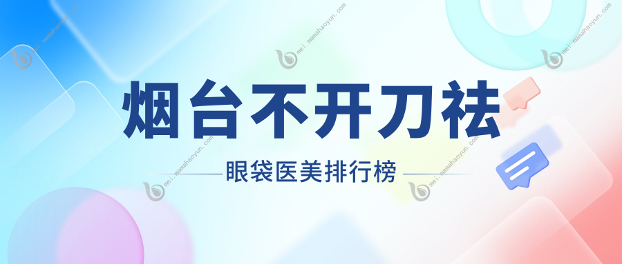 烟台不开刀祛眼袋医美排行榜