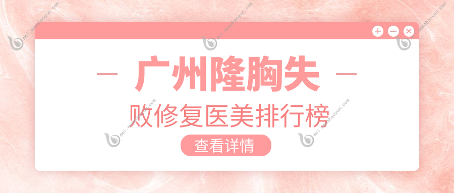 广州隆胸失败修复医美排行榜