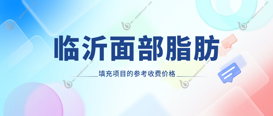 临沂面部脂肪填充项目的参考收费价格表