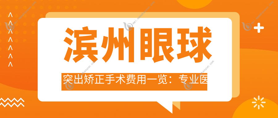 滨州眼球突出矫正手术费用一览：专业医院推荐与价格解析