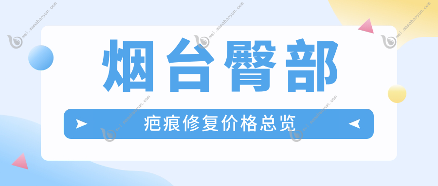 烟台臀部疤痕修复价格总览