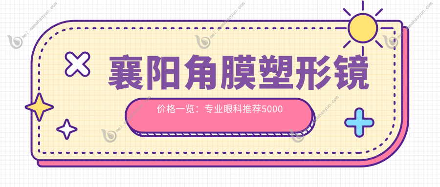 襄阳角膜塑形镜价格一览：专业眼科推荐5000元方案，守护清晰视界